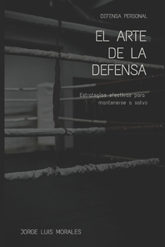 El arte de la Defensa: Estrategias efectivas para mantenerse a salvo (Spanish Edition)