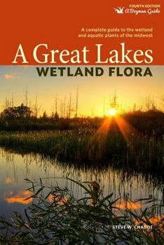 Paperback A Great Lakes Wetland Flora: A Complete Guide to the Wetland and Aquatic Plants of the Midwest Book