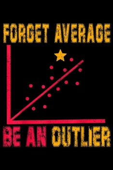 Paperback Forget Average Be An Outlier: Forget Average Be An Outlier perfect math Journal/Notebook Blank Lined Ruled 6x9 100 Pages Book