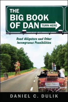 Paperback The Big Book Of Dan: Road Alligators and Incongruous Possibilities Book