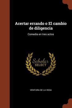 Paperback Acertar errando o El cambio de diligencia: Comedia en tres actos [Spanish] Book