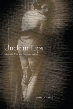 Unclean Lips: Obscenity, Jews, and American Culture - Book  of the Goldstein-Goren Series in American Jewish History