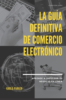 Paperback La Guía definitiva de comercio electrónico: Aprende a impulsar tu negocio en línea [Spanish] Book