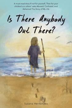 Paperback Is There Anybody Out There?: A Must-Read Story If Not for Yourself, Then for Your Children's or Others' Sake Abused, Confused, and Ashamed the Stor Book