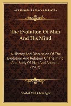 Paperback The Evolution Of Man And His Mind: A History And Discussion Of The Evolution And Relation Of The Mind And Body Of Man And Animals (1903) Book