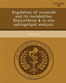 Paperback Regulation of Ceramide and Its Metabolites: Biosynthesis & in Situ Sphingolipid Analysis Book