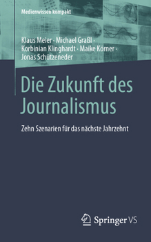 Paperback Die Zukunft Des Journalismus: Zehn Szenarien Für Das Nächste Jahrzehnt [German] Book