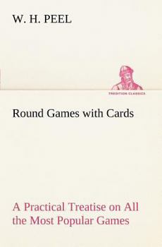 Paperback Round Games with Cards A Practical Treatise on All the Most Popular Games, with Their Different Variations, and Hints for Their Practice Book