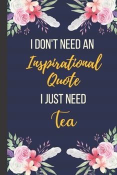 Paperback I Don't Need An Inspirational Quote I Just Need Tea: 120 Page Inspirational Notebook/Journal (6"x 9") Book