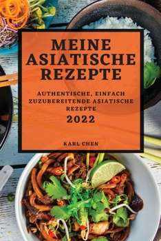 Paperback Meine Asiatische Rezepte 2022: Authentische, Einfach Zuzubereitende Asiatische Rezepte [German] Book