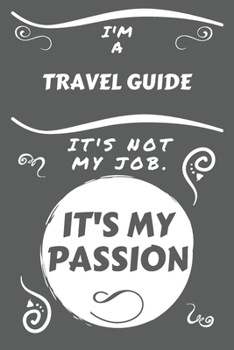 I'm A Travel Guide It's Not My Job It's My Passion: Perfect Gag Gift For A Travel Guide Who Happens To Be Passionate About Their Job! | Blank Lined ... | Humour and Banter | Birthday| Hen | Stag