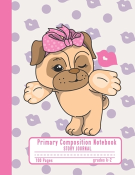 Paperback Primary Composition Notebook Story Journal: Pug Dog Notebook with Picture Space, Title Lines and Handwriting Practice Paper with 100 Blank Writing Pag Book