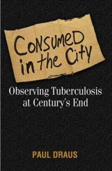 Hardcover Consumed in the City: Observing Tuberculosis at Century's End Book
