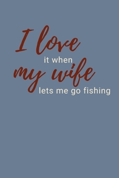 Paperback I Love It When My Wife Lets Me Go Fishing: Fishing Notebook, Funny Novelty Fishing Gifts for Men and Boys, Lined Paperback Journal Book Notepad Organi Book