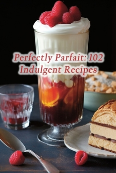 Paperback Perfectly Parfait: 102 Indulgent Recipes Book