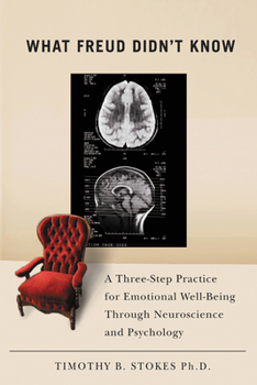 Hardcover What Freud Didn't Know: A Three-Step Practice for Emotional Well-Being Through Neuroscience and Psychology Book