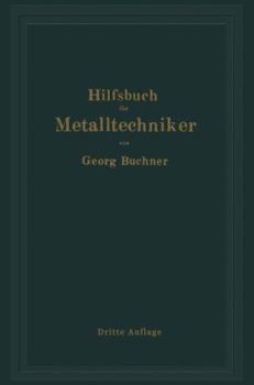 Hilfsbuch Fur Metalltechniker: Einfuhrung in Die Neuzeitliche Metall- Und Legierungskunde, Erprobte Arbeitsverfahren Und Vorschriften Fur Die Werkstatten Der Metalltechniker, Oberflachen-Veredlungsarb