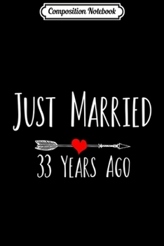 Composition Notebook: JUST MARRIED 33 YEARS AGO 33rd wedding anniversary gift  Journal/Notebook Blank Lined Ruled 6x9 100 Pages