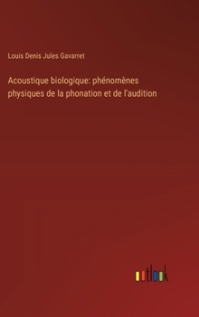 Hardcover Acoustique biologique: phénomènes physiques de la phonation et de l'audition [French] Book