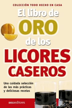 Paperback El libro de oro de los licores caseros: hecho en casa [Spanish] Book