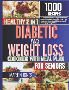 HEALTHY 2 IN 1 DIABETIC AND WEIGHT LOSS COOKBOOK WITH MEAL PLAN FOR SENIORS: A Complete After 50 Beginners Guide To Control Blood Sugar for Type 1 & 2 Diabetes, Gestational Diabetes, and Managing We…. B0CNK88ZS7 Book Cover