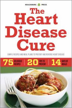 Paperback The Heart Disease Cure: Simple Recipes and Meal Plans to Prevent and Reverse Heart Disease Book