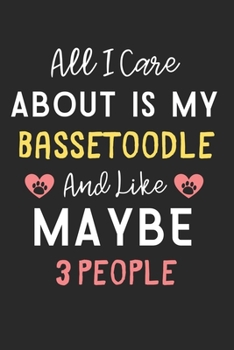 All I care about is my Bassetoodle and like maybe 3 people: Lined Journal, 120 Pages, 6 x 9, Funny Bassetoodle Dog Gift Idea, Black Matte Finish (All ... Bassetoodle and like maybe 3 people Journal)