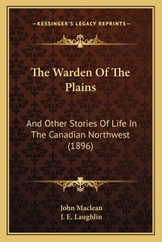 The Warden of the Plains: And Other Stories of Life in the Canadian Northwest