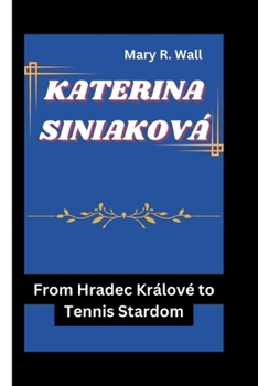 Paperback Katerina Siniaková: From Hradec Králové to Tennis Stardom Book