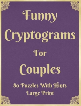 Funny Cryptograms For Couples: 80 Puzzles With Hints Large Print: Couple's Activity Puzzle Book With Funny Relationship Quotes Great Birthday Valenti