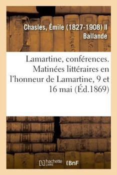 Paperback Lamartine, Conférences. Matinées Littéraires En l'Honneur de Lamartine, 9 Et 16 Mai [French] Book