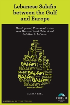 Paperback Lebanese Salafis Between the Gulf and Europe: Development, Fractionalization and Transnational Networks of Salafism in Lebanon Book