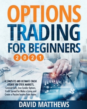 Paperback Options Trading for Beginners 2021: A Complete and Ultimate Crash Course on Stock Markets, Covered Calls, Iron Condor Options, Credit Spread for Make Book