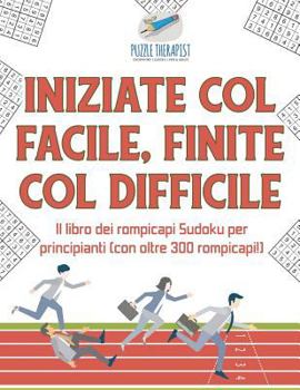 Paperback Iniziate col facile, finite col difficile Il libro dei rompicapi Sudoku per principianti (con oltre 300 rompicapi!) [Italian] Book
