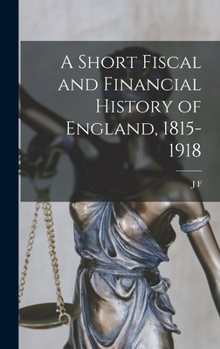 Hardcover A Short Fiscal and Financial History of England, 1815-1918 Book
