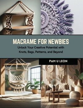 Paperback Macrame for Newbies: Unlock Your Creative Potential with Knots, Bags, Patterns, and Beyond Book