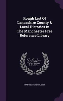 Hardcover Rough List of Lancashire County & Local Histories in the Manchester Free Reference Library Book