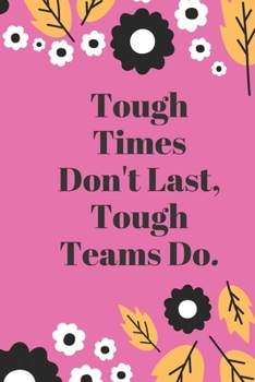 Tough Times Don't Last, Tough Teams Do: Lined notebook 120 pages glossy cover different colors with different designs .lined journal
