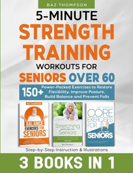Paperback 5-Minute Strength Training Workouts for Seniors Over 60: 3 Books In 1: 150+ Power-Packed Exercises to Restore Flexibility, Improve Posture, Build Bala Book