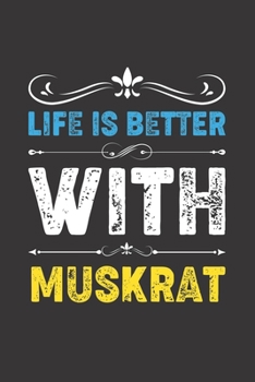 Life Is Better With Muskrat: Funny Muskrat Lovers Gifts Dot Grid Journal Notebook 6x9 120 Pages