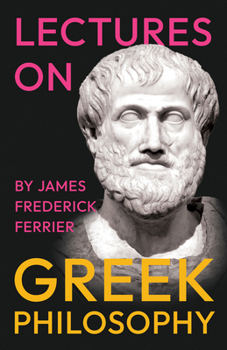 Lectures on Greek Philosophy: A Critical Examination of Plato, Aristotle, and the Pre-Socratics
