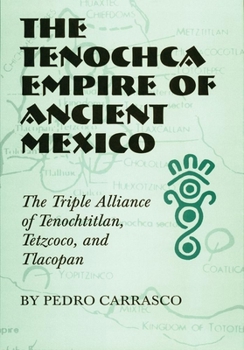 The Tenochca Empire of Ancient Mexico: The Triple Alliance of Tenochtitlan, Tetzcoco and Tlacopan (Civilization of the American Indian Series)