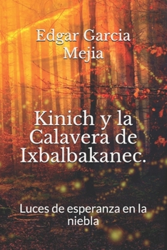 Kinich y la Calavera de Ixbalbakanec.: Luces de esperanza en la niebla. (Kinich y la era precolombina.) (Spanish Edition)