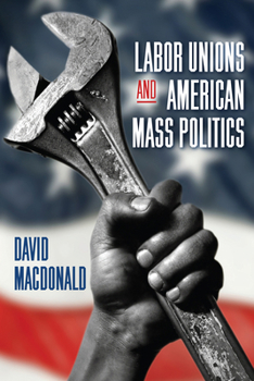 Labor Unions and American Mass Politics (Suny Labor Studies)