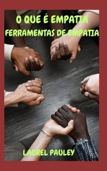 O Que É Empatia Ferramentas de Empatia: Guia Informativo Para Fazer Uma Vida Melhor Através Da Conexão E Compaixão