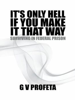 It's Only Hell If You Make It That Way: Surviving in Federal Prison