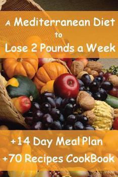 Paperback The Mediterranean Diet to Lose 2 Pounds a Week: Includes a 14 Day Meal Plan & 70 Recipes CookBook Book