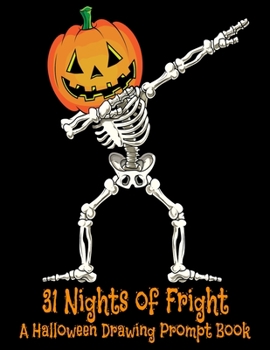 31 Nights of Fright A Halloween Drawing Prompt Book: Celebrate All Hallows Eve with this FANTASTIC Book Perfect for Kids Teens and Adults!