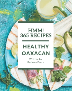 Paperback Hmm! 365 Healthy Oaxacan Recipes: Keep Calm and Try Healthy Oaxacan Cookbook Book