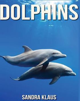 Paperback Childrens Book: Amazing Facts & Pictures about Dolphins Book